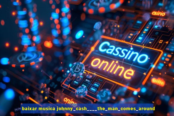 baixar musica johnny_cash____the_man_comes_around